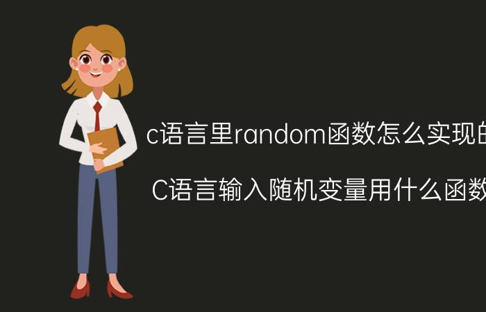 c语言里random函数怎么实现的 C语言输入随机变量用什么函数？